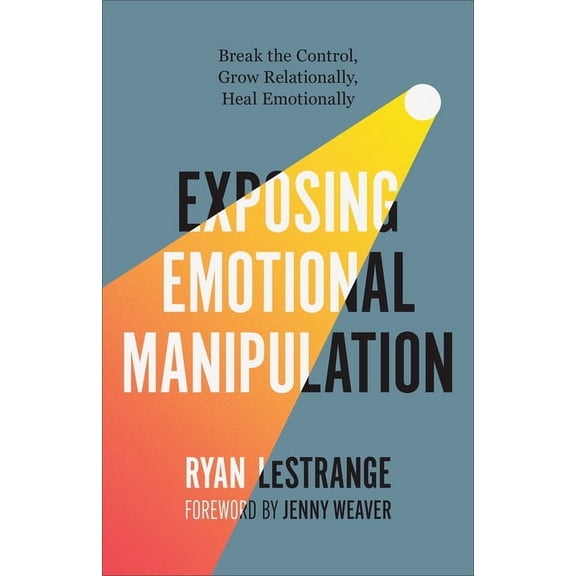 Exposing Emotional Manipulation: Break the Control, Grow Relationally, Heal Emotionally, (Hardcover)