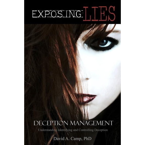 Exposing Lies Deception Management: Understanding, Identifying and Controlling Deception (Paperback) by David a Camp