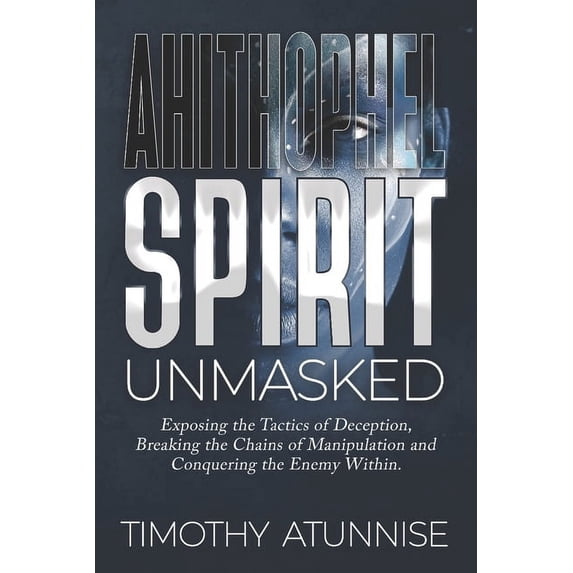 Exposing Powers of Darkness: Ahithophel Spirit Unmasked: Exposing the Tactics of Deception, Breaking the Chains of Manipulation & Conquering the Enemy Within (Paperback)