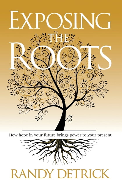 Exposing The Roots: How Hope in Your Future Brings Power to Your Present, (Paperback)