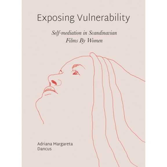Pre-Owned Exposing Vulnerability: Self-Mediation in Scandinavian Films by Women (Paperback 9781783209880) by Adriana Margareta Dancus