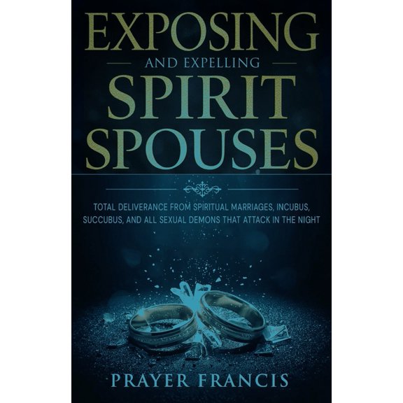 Deliverance from Destructive Water Spiri Exposing and Expelling Spirit Spouses: Total Deliverance From Spiritual Marriages, Incubus, Succubus, and All Sexual Dem, (Paperback)