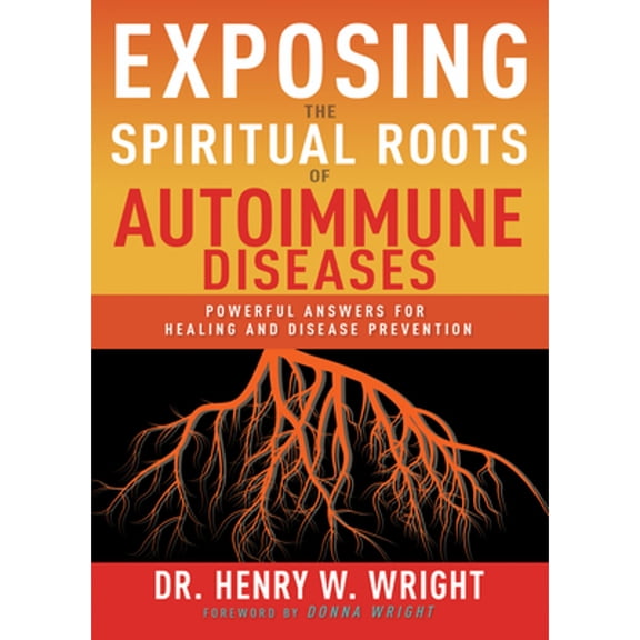 Pre-Owned Exposing the Spiritual Roots of Autoimmune Diseases: Powerful Answers for Healing and Disease Prevention (Paperback) 1641237546 9781641237543