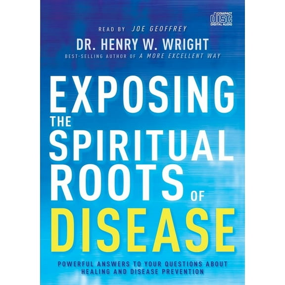 Exposing the Spiritual Roots of Disease : Powerful Answers to Your Questions About Healing and Disease Prevention (CD-Audio)