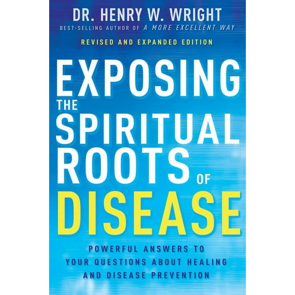 Exposing the Spiritual Roots of Disease: Powerful Answers to Your Questions about Healing and Disease Prevention, (Paperback)