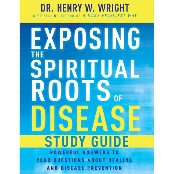 Exposing the Spiritual Roots of Disease Study Guide: Powerful Answers to Your Questions about Healing and Disease Preven, (Paperback)