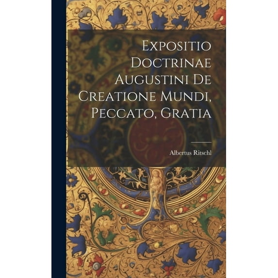 Expositio Doctrinae Augustini De Creatione Mundi, Peccato, Gratia (Hardcover)
