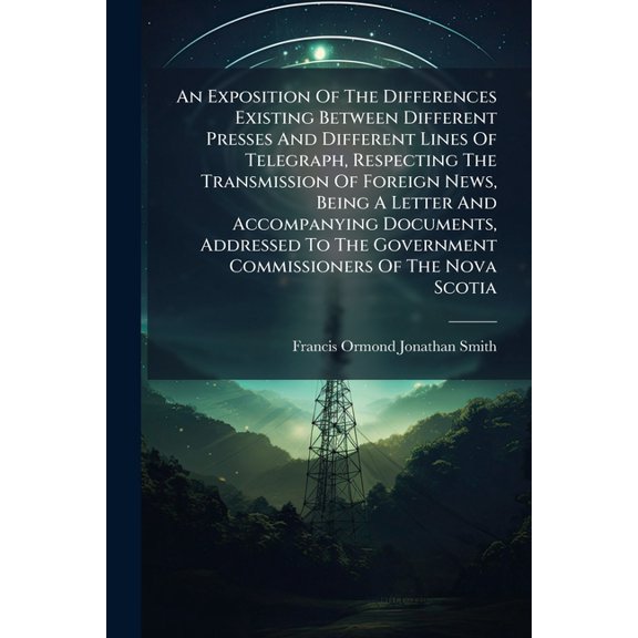 An Exposition of the Differences Existing Between Different Presses and Different Lines of Telegraph, Respecting the Transmission of Foreign News, Bei Paperback