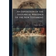 thumbnail image 1 of An Exposition of the Historical Writings of the New Testament: With Reflections Subjoined to Each Section ...; With a Memoir of the Author Volume 1 Paperback, 1 of 1