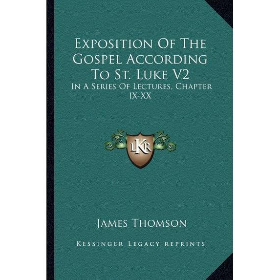 Exposition Of The Gospel According To St. Luke V2 : In A Series Of Lectures, Chapter IX-XX (Paperback)