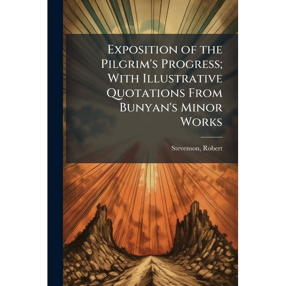 Exposition of the Pilgrim's Progress; With Illustrative Quotations From Bunyan's Minor Works (Paperback)