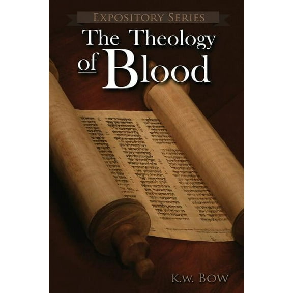 Expository The Theology of Blood: An Exploration of The Theology of Christ's Blood, (Paperback)