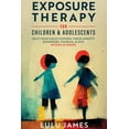 thumbnail image 1 of Exposure Therapy For Children and Adolescents: Help Your Child Control Their Anxiety Disorders, Phobias, And OCD within , (Paperback), 1 of 3