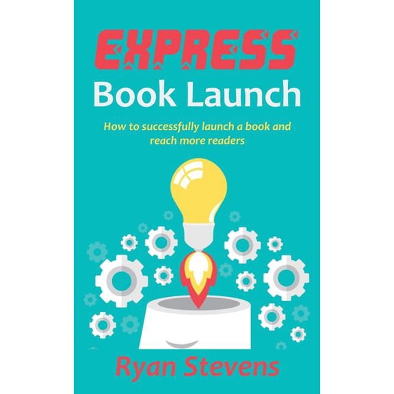Express Book Launch: How to successfully launch a book and reach more readers Paperback 1519125216 9781519125217 Ryan Stevens