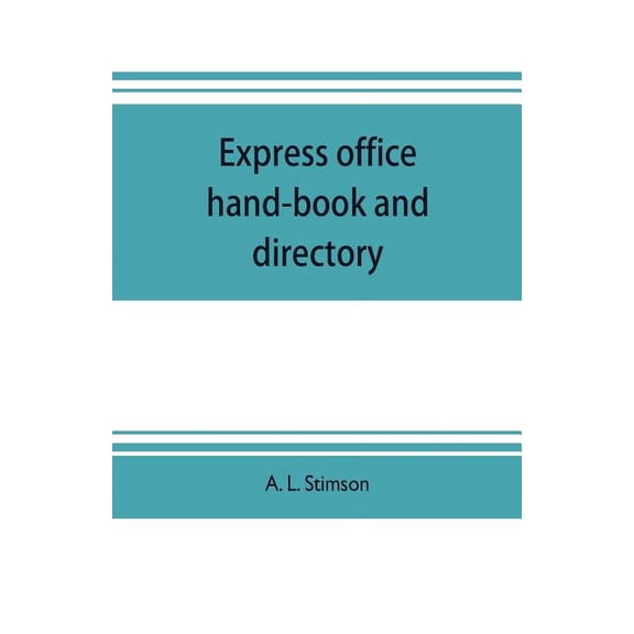 Express office hand-book and directory, for the use of 1,200 express agents and their customers: being the history of th, (Paperback)