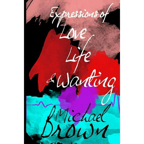 Expressions of Life, Love and Wanting, (Paperback)