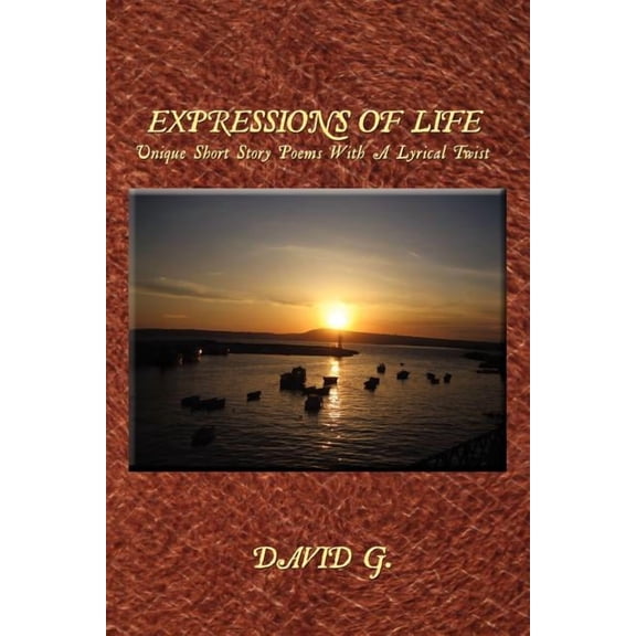 Expressions of Life : Unique Short Story Poems With a Lyrical Twist