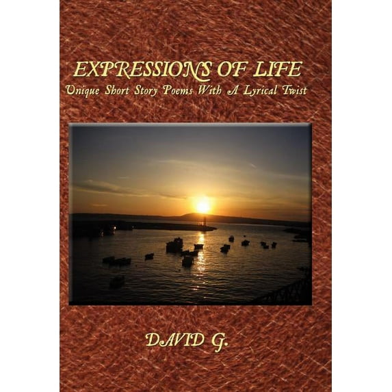 Expressions of Life : Unique Short Story Poems With a Lyrical Twist