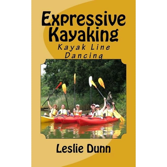 Expressive Kayaking: Kayak Line Dancing Paperback 0972699880 9780972699884 Leslie Dunn