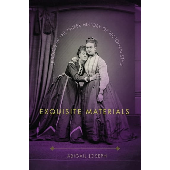 Exquisite Materials: Episodes in the Queer History of Victorian Style, (Hardcover)