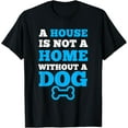 thumbnail image 1 of Exquisite and comfortable-A House Is Not A Home Funny Dog Shirt Men Women T-Shirt, 1 of 4