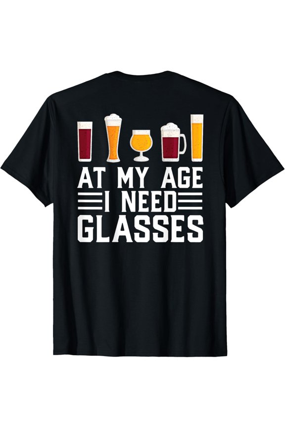 Exquisite and comfortable-AT MY AGE I NEED GLASSES Beer Glass Drinking Meme ON BACK T-Shirt