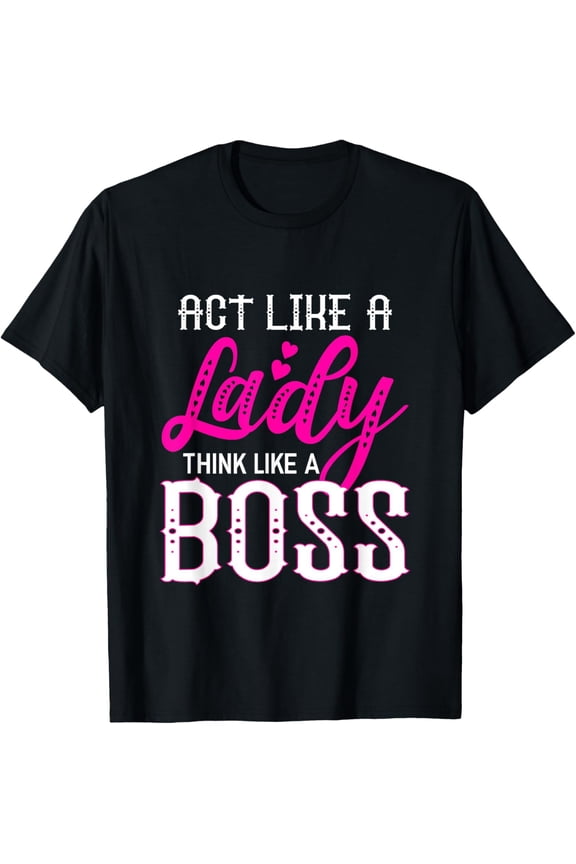 Exquisite and comfortable-Act Like A Lady Think Like A Boss T-Shirt