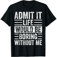 thumbnail image 1 of Exquisite and comfortable-Admit It Life Would Be Boring Without Me Funny Humor Graphic T-Shirt, 1 of 4