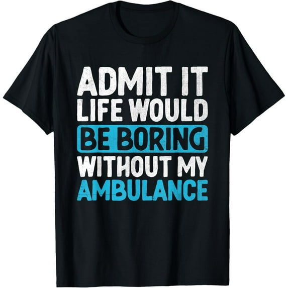Exquisite and comfortable-Admit It Life Would Be Boring Without My Ambulance Driver T-Shirt
