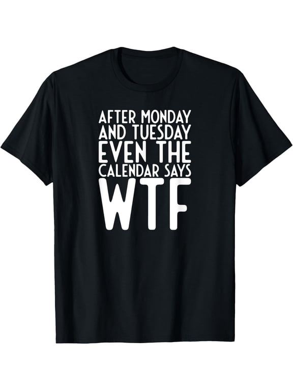 Exquisite and comfortable-After Monday and Tuesday Even Calendar Say T-Shirt