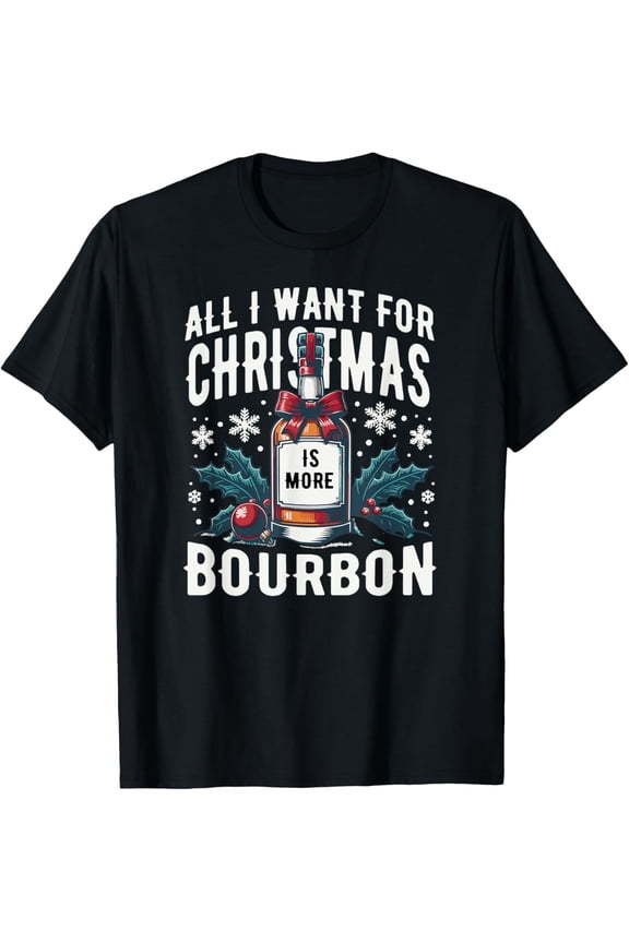 Exquisite and comfortable-All I Want for Christmas Is More Bourbon Whiskey Funny T-Shirt