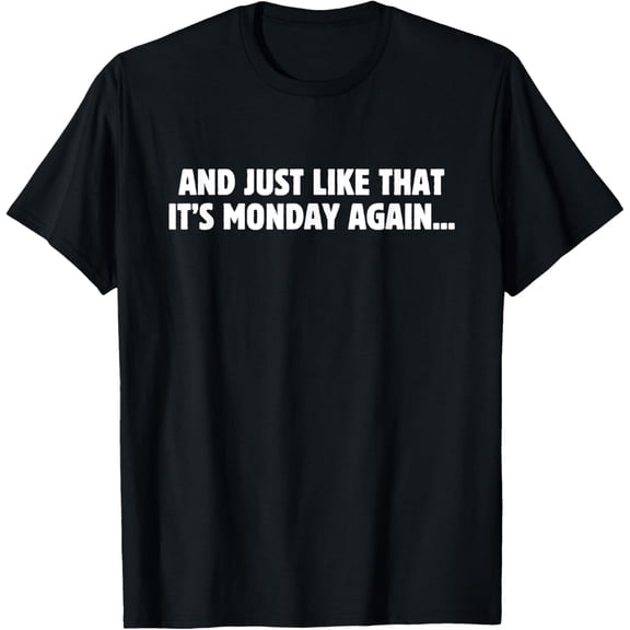 Exquisite and comfortable-And Just Like That It's Monday Again Funny Monday Humor T-Shirt