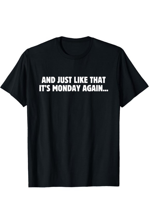 Exquisite and comfortable-And Just Like That It's Monday Again Funny Monday Humor T-Shirt