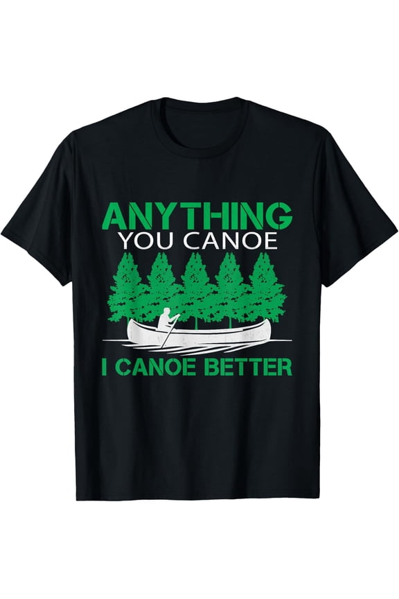 Exquisite and comfortable-Anything You Canoe I Canoe Better | Funny Canoe T-Shirt