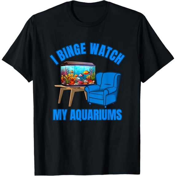 Exquisite and comfortable-Aquarium Lovers Binge Watch My Aquariums Fish Tank Keeping T-Shirt