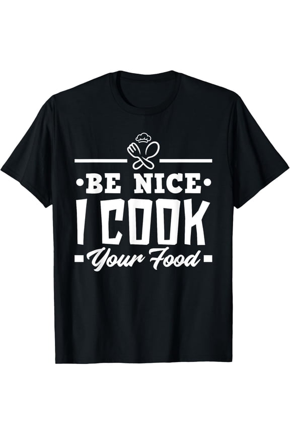 Exquisite and comfortable-Be Nice I Cook Your Food Funny Chefs Cooks Cooking Chef Cook T-Shirt