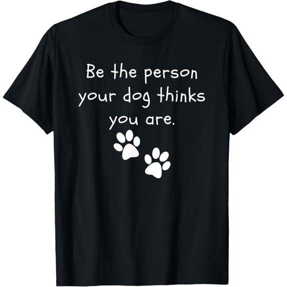 Exquisite and comfortable-Be the person your dog thinks you are Dog Lover Funny Dog T-Shirt