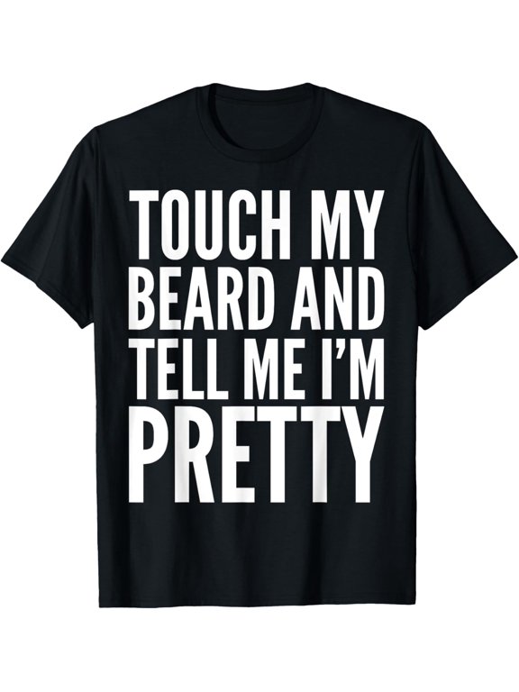 Exquisite and comfortable-Beard Funny - Touch My Beard And Tell Me I'm Pretty T-Shirt