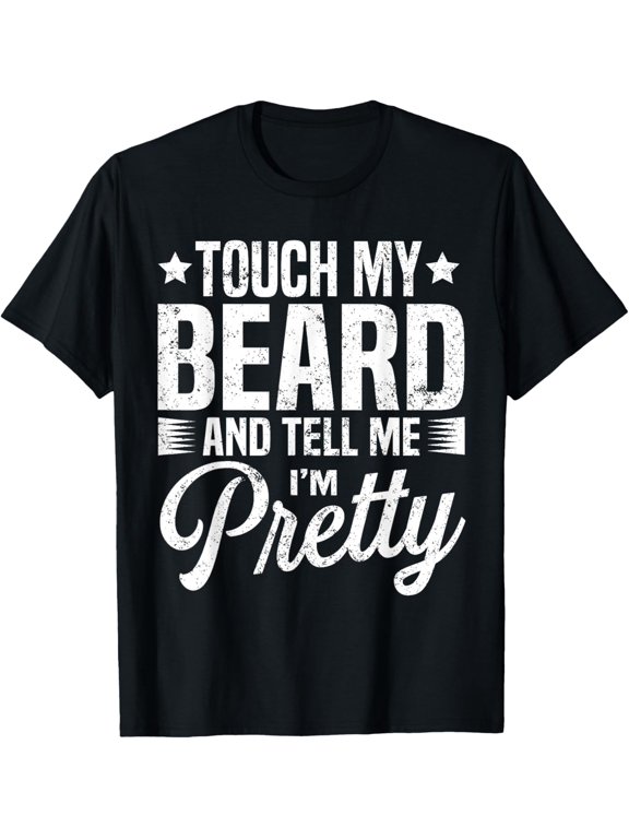 Exquisite and comfortable-Beard Touch My Beard And Tell Me I'm Pretty Bearded Man T-Shirt