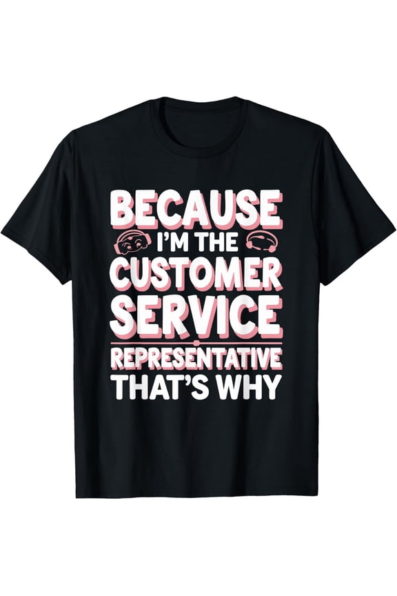 Exquisite and comfortable-Because I'm The Customer Service Representative T-Shirt