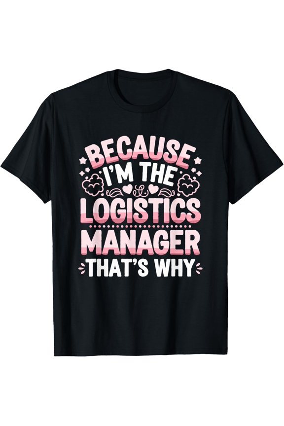 Exquisite and comfortable-Because I'm The Logistics Manager That's Why Fun T-Shirt