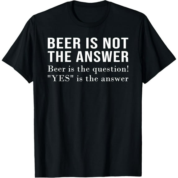 Exquisite and comfortable-Beer Is Not The Answer - Beer Is The Question! "Yes" Answer T-Shirt
