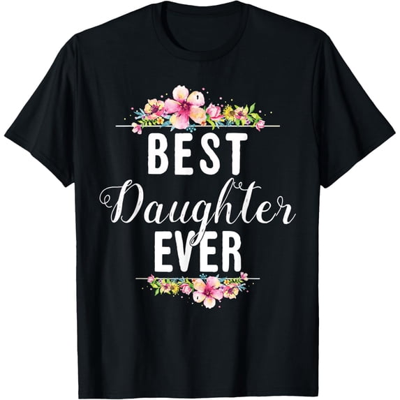 Exquisite and comfortable-Best Daughter Ever Floral Design Gift For Daughters T-Shirt