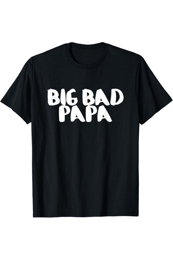 Exquisite and comfortable-Big Bad Papa father T-Shirt