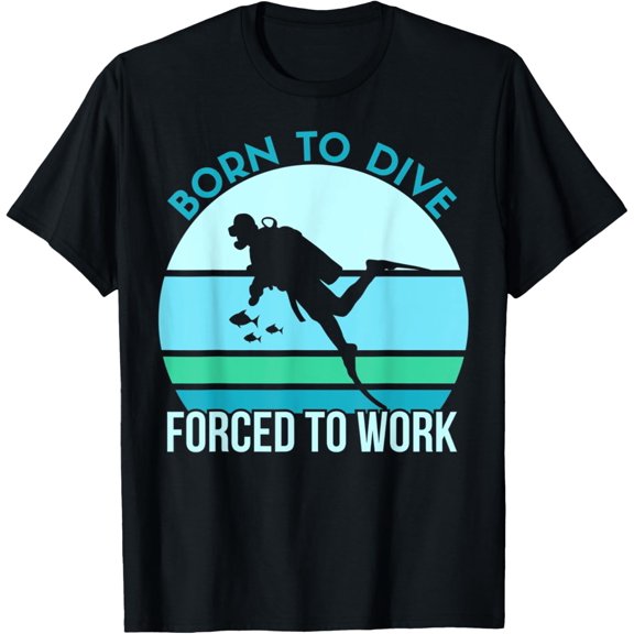 Exquisite and comfortable- Born To Dive Forced To Work Funny Scuba Diving T-Shirt
