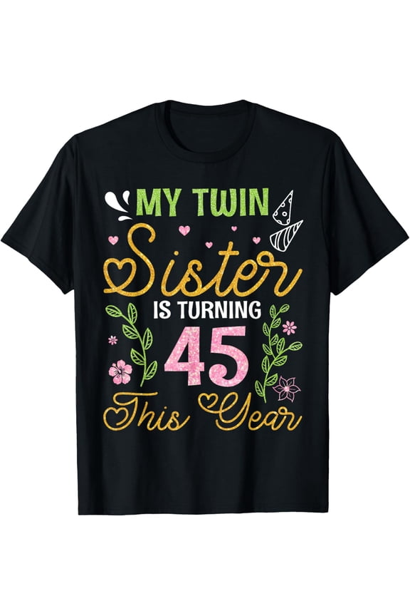 Exquisite and comfortable-Brothers My Twin Sister Is Turning 45 Years Old This Year T-Shirt