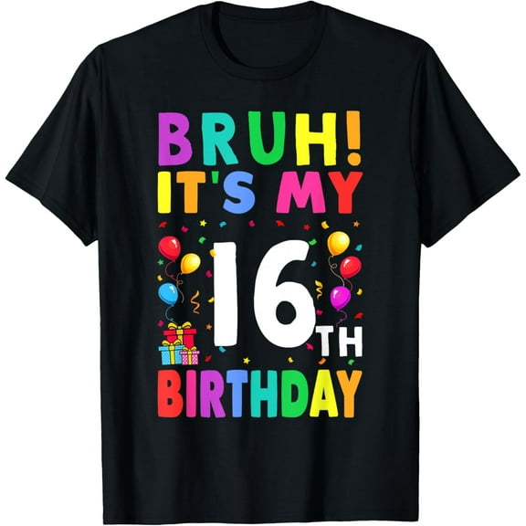 Exquisite and comfortable-Bruh It's My 16th Birthday 16 Happy Birthday Boys or Girls T-Shirt