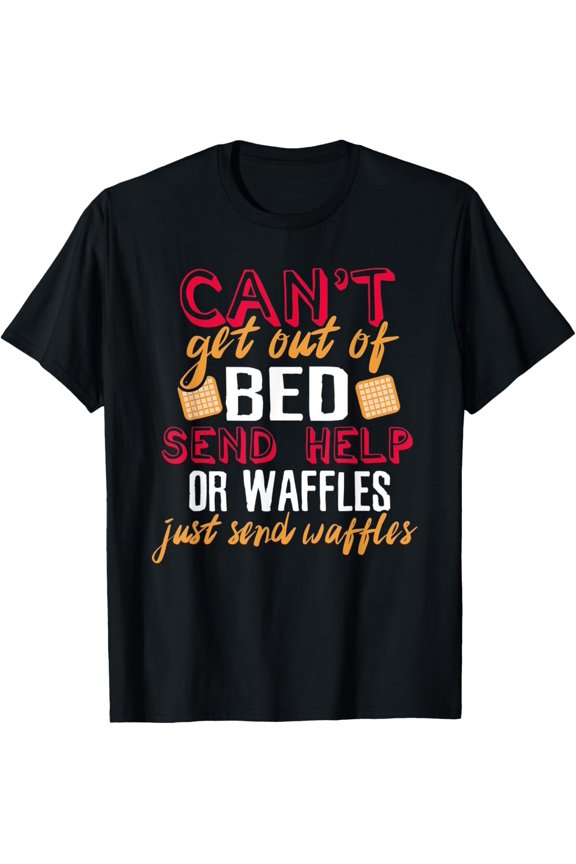 Exquisite and comfortable-Can't Get out of Bed Send Waffles T-Shirt