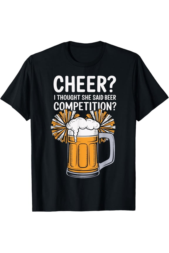 Exquisite and comfortable-Cheer I Thought She Said Beer Competition T-Shirt