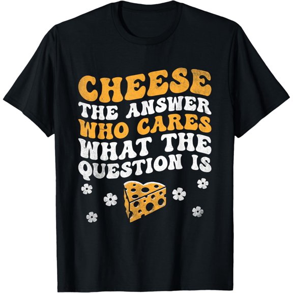 Exquisite and comfortable-Cheese The Answer Who Cares What The Question Is T-Shirt